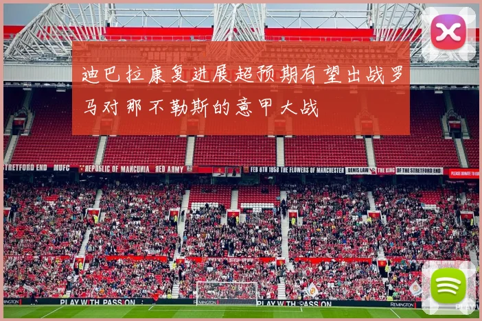 迪巴拉康复进展超预期有望出战罗马对那不勒斯的意甲大战