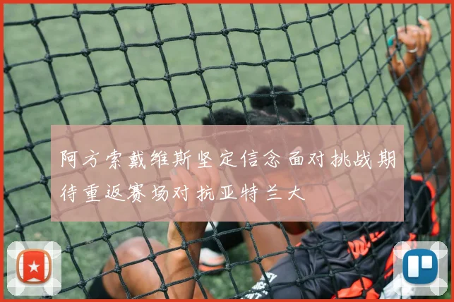 阿方索戴维斯坚定信念面对挑战期待重返赛场对抗亚特兰大