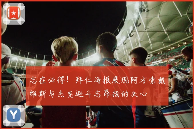 志在必得！拜仁海报展现阿方索戴维斯与杰克逊斗志昂扬的决心